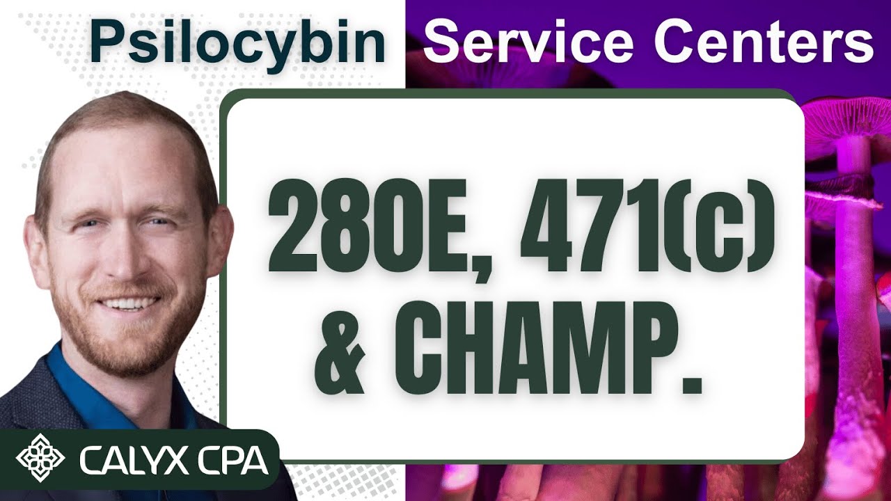 Navigating the Complexities of 280E, 471(C), CHAMP, & Strategies for Psilocybin Service Centers